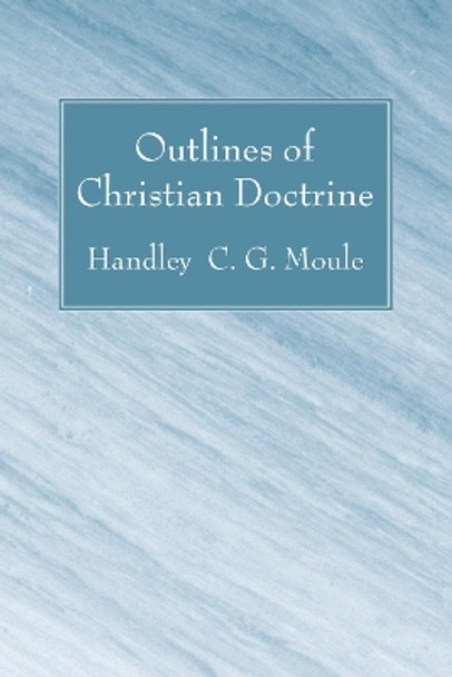 Outlines of Christian Doctrine by Handley C G Moule 9781556352539