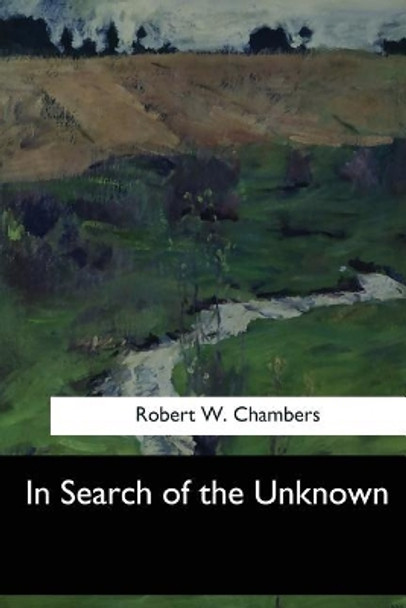 In Search of the Unknown by Robert William Chambers 9781548300296