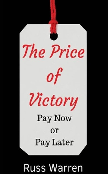 The Price of Victory: You Can Pay Now or You Can Pay Later by Russ Warren 9781548391010