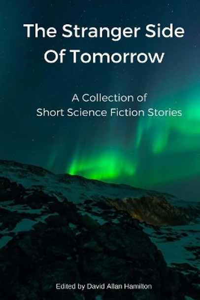 The Stranger Side of Tomorrow: A Collection of Short Science Fiction Stories by David Allan Hamilton 9781548477332