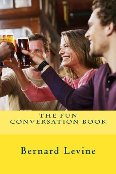 The Fun Conversation Book by Bernard Levine 9781548641078