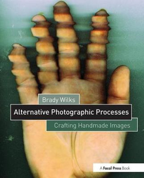 Alternative Photographic Processes: Crafting Handmade Images by Brady Wilks