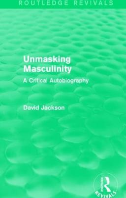 Unmasking Masculinity: A Critical Autobiography by David Jackson