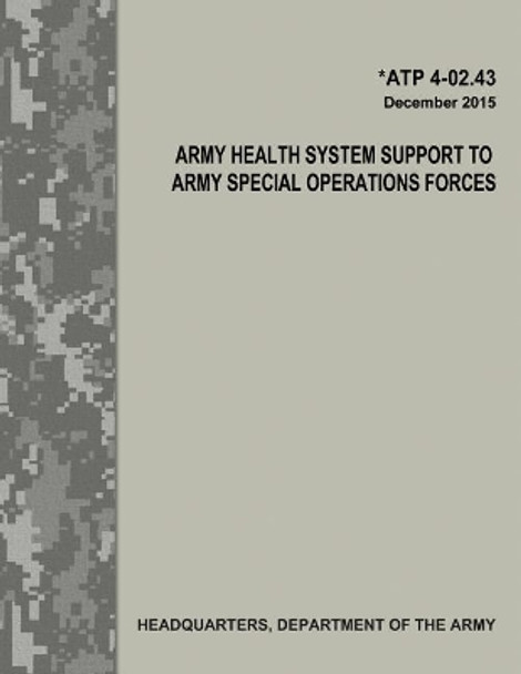 Army Health System Support to Army Special Operations Forces (ATP 4-02.43) by Department Of the Army 9781548828868