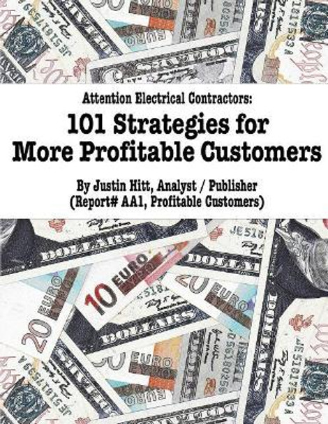 101 Strategies for More Profitable Customers: How Electrical Contractors Can Have An Unlimited Supply of Profitable Customers by Justin William Hitt 9781548984403