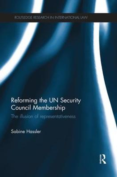 Reforming the UN Security Council Membership: The illusion of representativeness by Sabine Hassler