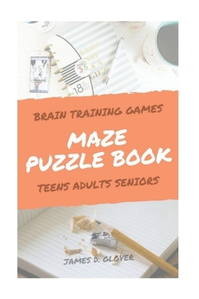 Maze Puzzle Books: The Challenging Maze Games for Teen, Adults, Brain Training for Seniors, Large Print by James D Glover 9781546509592