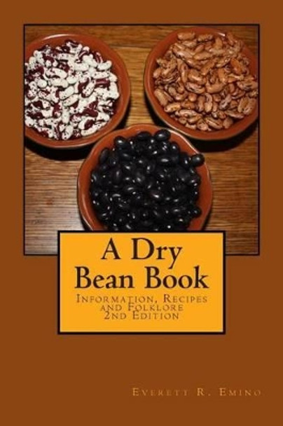 A Dry Bean Book: Information, Recipes and Folklore by Everett R Emino 9781506187570