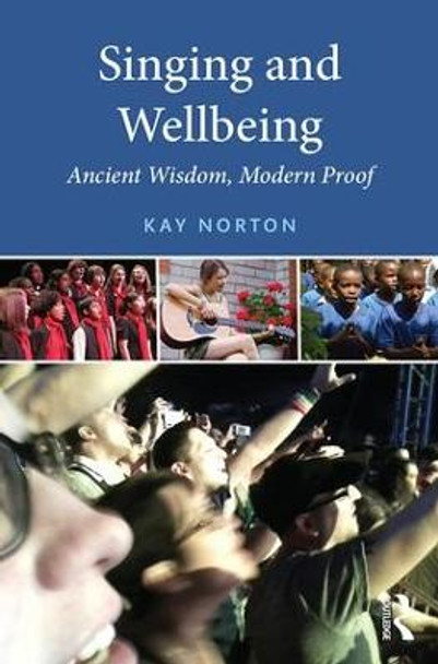 Singing and Wellbeing: Ancient Wisdom, Modern Proof by Kay Norton