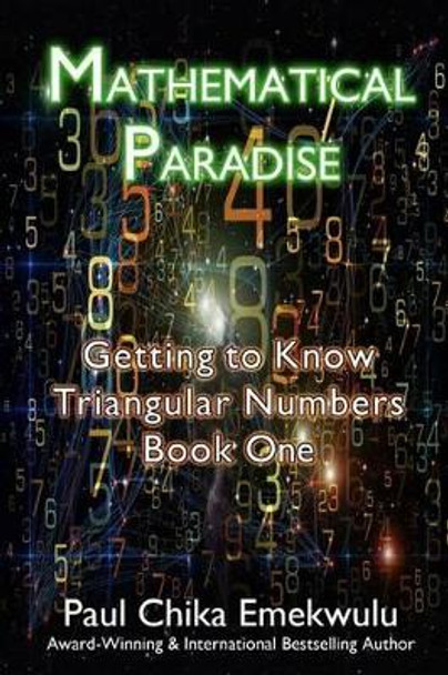 Mathematical Paradise: Getting to Know Triangular Numbers, Book One by Paul Chika Emekwulu 9781517529802