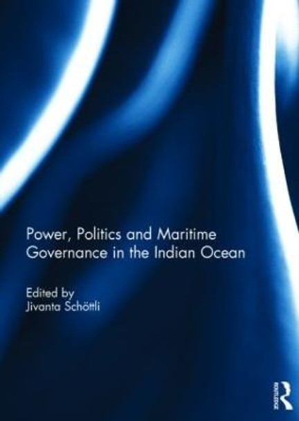 Power, Politics and Maritime Governance in the Indian Ocean by Jivanta Schoettli