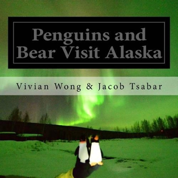 Penguins and Bear Visit Alaska by Vivian Wong 9781514798874