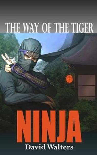 Ninja: The Way of the Tiger 0 by David Walters 9781499106121