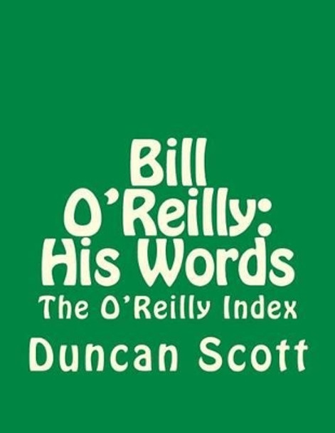 Bill O'Reilly: His Words: The O'Reilly Index by Duncan M Scott 9781499375428