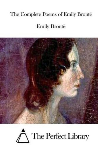 The Complete Poems of Emily Bronte by The Perfect Library 9781515042570