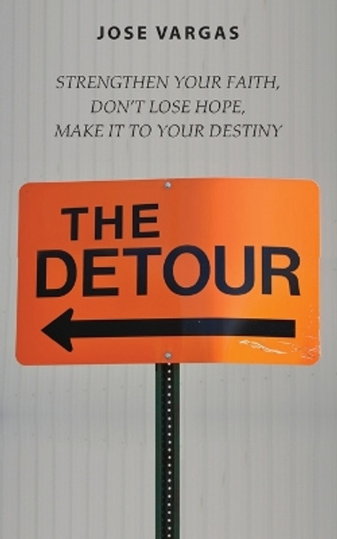The Detour: Strengthen Your Faith, Don't Lose Hope, Make It to Your Destiny by Jose Vargas 9781479214310