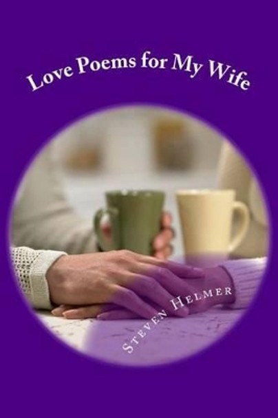 Love Poems for My Wife by Steven Helmer 9781493615469