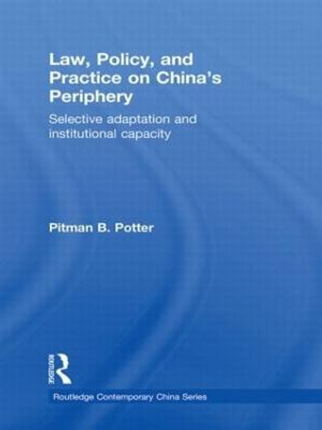 Law, Policy, and Practice on China's Periphery: Selective Adaptation and Institutional Capacity by Pitman B. Potter