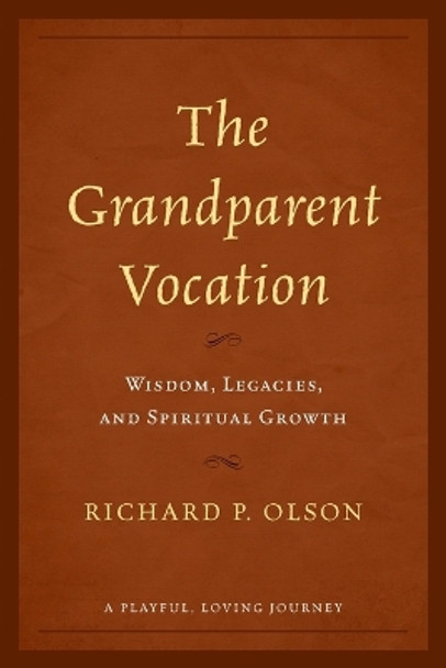 The Grandparent Vocation: Wisdom, Legacies, and Spiritual Growth by Richard P. Olson 9781538164419