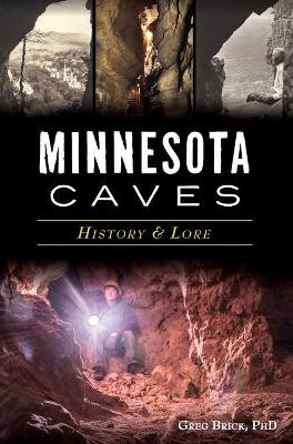 Minnesota Caves: History & Lore by Greg, Ph.D. Brick 9781467135924