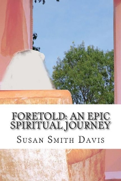 Foretold: An Epic Spiritual Journey by Susan Smith Davis 9781514865545