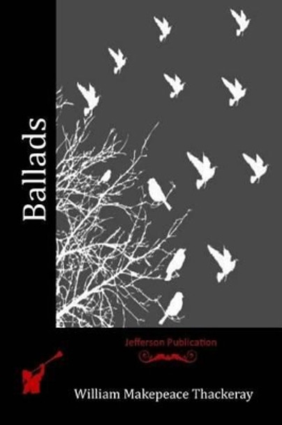 Ballads by William Makepeace Thackeray 9781515159193