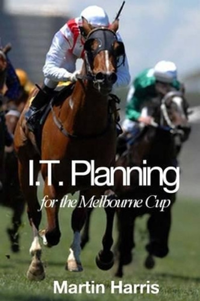 IT Planning for the Melbourne Cup by Vice-Chancellor Martin Harris 9781517144937