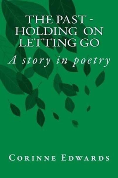 THE PAST - Holding On -Letting Go: A story in poetry by Corinne Edwards 9781515059264