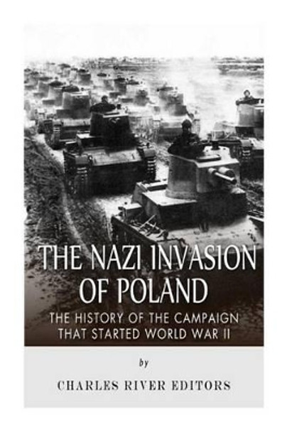 The Nazi Invasion of Poland: The History of the Campaign that Started World War II by Charles River Editors 9781511449366