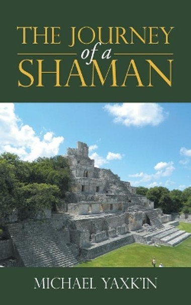 The Journey of a Shaman by Michael Yaxk'in 9781504389266