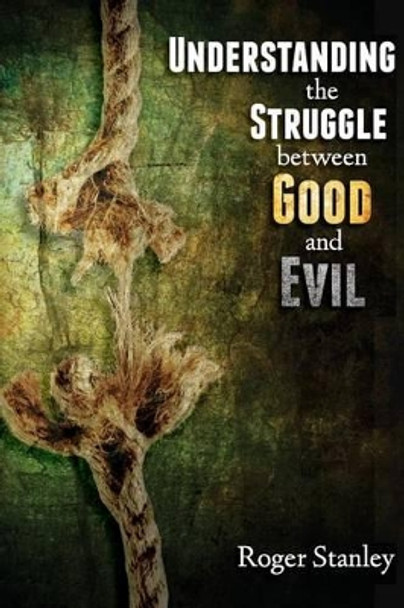 Understanding the Struggle Between Good and Evil by Roger Stanley 9781479201969