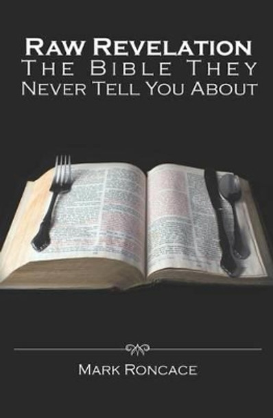 Raw Revelation: The Bible They Never Tell You About by Mark Roncace 9781479214181