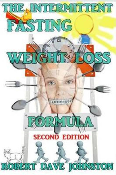 The Intermittent Fasting Weight Loss Formula by Robert Dave Johnston 9781479217618