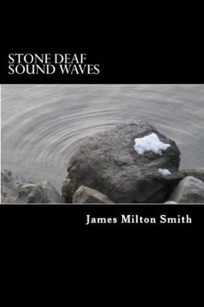 Stone Deaf Sound Waves by James Milton Smith 9781495374036