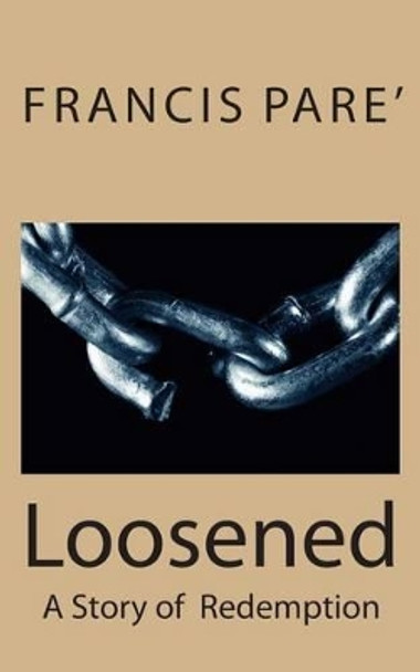 Loosened: A story of redemption by Francis Adam Pare 9781479289363