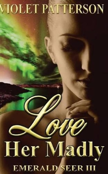 Love Her Madly: Emerald Seer III by Violet Patterson 9781479292318