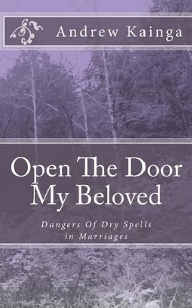 Open The Door My Beloved: Dangers Of Dry Spells in Marriages by Andrew Kainga 9781500721992