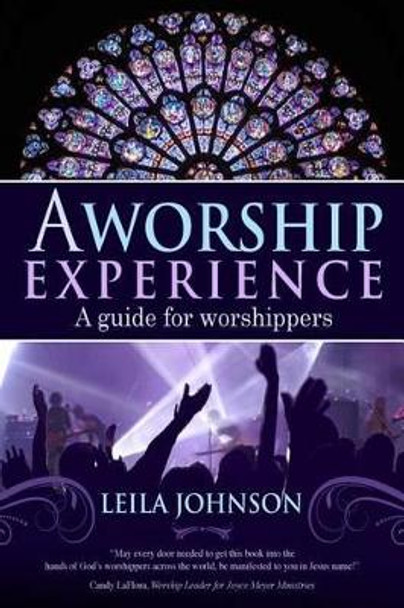 A Worship Experience: A Guide For Worshippers by Leila Johnson 9781500743697