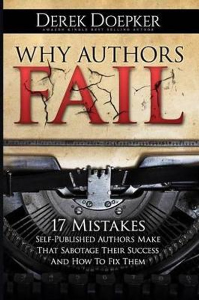 Why Authors Fail: 17 Mistakes Self-Published Authors Make That Sabotage Their Success (And How To Fix Them) by Derek Doepker 9781500779313