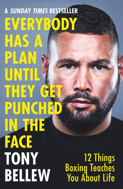 Everybody Has a Plan Until They Get Punched in the Face: 12 Things Boxing Teaches You About Life by Tony Bellew