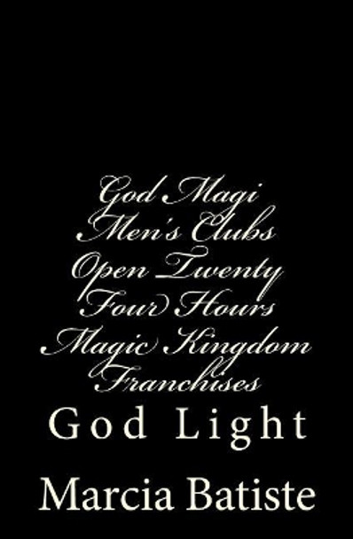 God Magi Men's Clubs Open Twenty Four Hours Magic Kingdom Franchises: God Light by Marcia Batiste 9781500873936