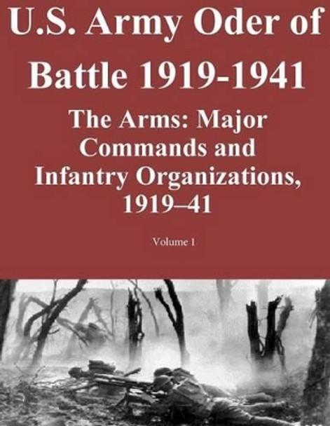 US Army Order of Battle 1919-1941: The Arms: Major Commands and Infantry Organizations, 1919-41; Volume 1 by Combat Studies Institute Press U S Army 9781500941079