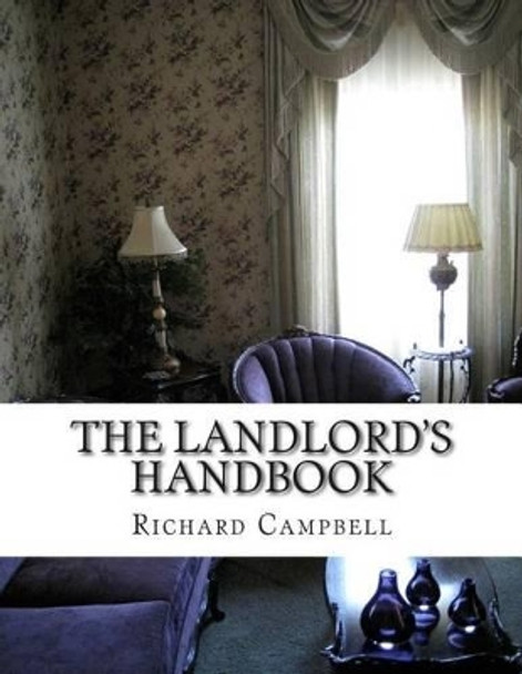 The Landlord's Handbook: What You Need to Know Before Renting Out Your First Apartment or House by University Richard Campbell 9781500982720