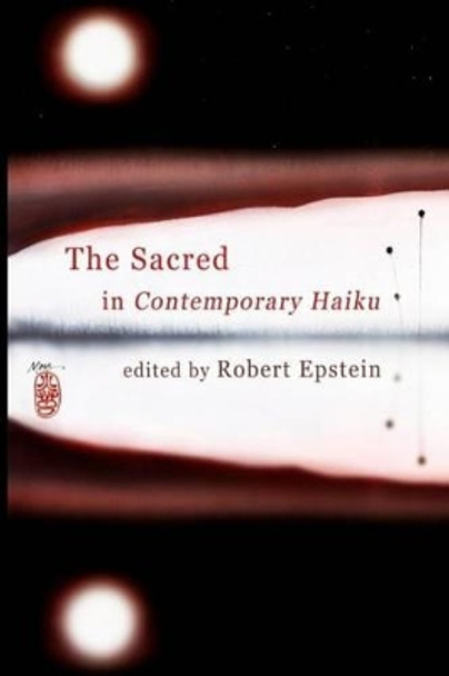 The Sacred In Contemporary Haiku by Robert Epstein 9781500993016