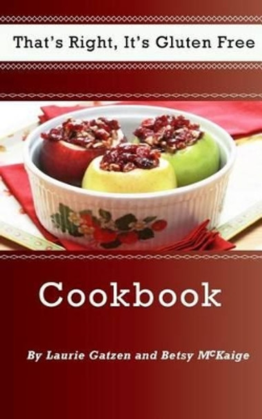That's Right, It's Gluten Free Cookbook: An easy step by step gluten free recipe cookbook. by Betsy McKaige 9781501012969