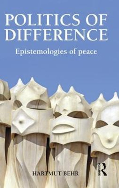 Politics of Difference: Epistemologies of Peace by Hartmut Behr