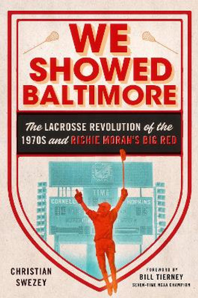 We Showed Baltimore: The Lacrosse Revolution of the 1970s and Richie Moran's Big Red by Christian Swezey 9781501762826