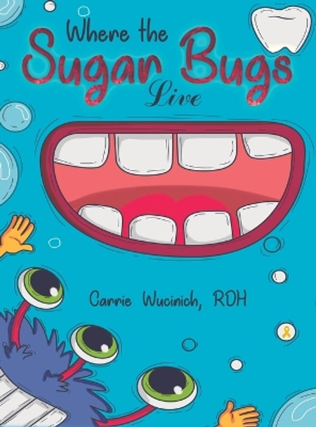 Where the Sugar Bugs Live by Carrie Wucinich 9781645754527