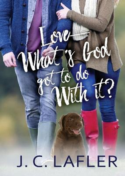 Love-What's God Got to Do with It? by J C Lafler 9781646455805