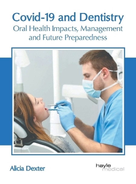 Covid-19 and Dentistry: Oral Health Impacts, Management and Future Preparedness by Alicia Dexter 9781646475575
